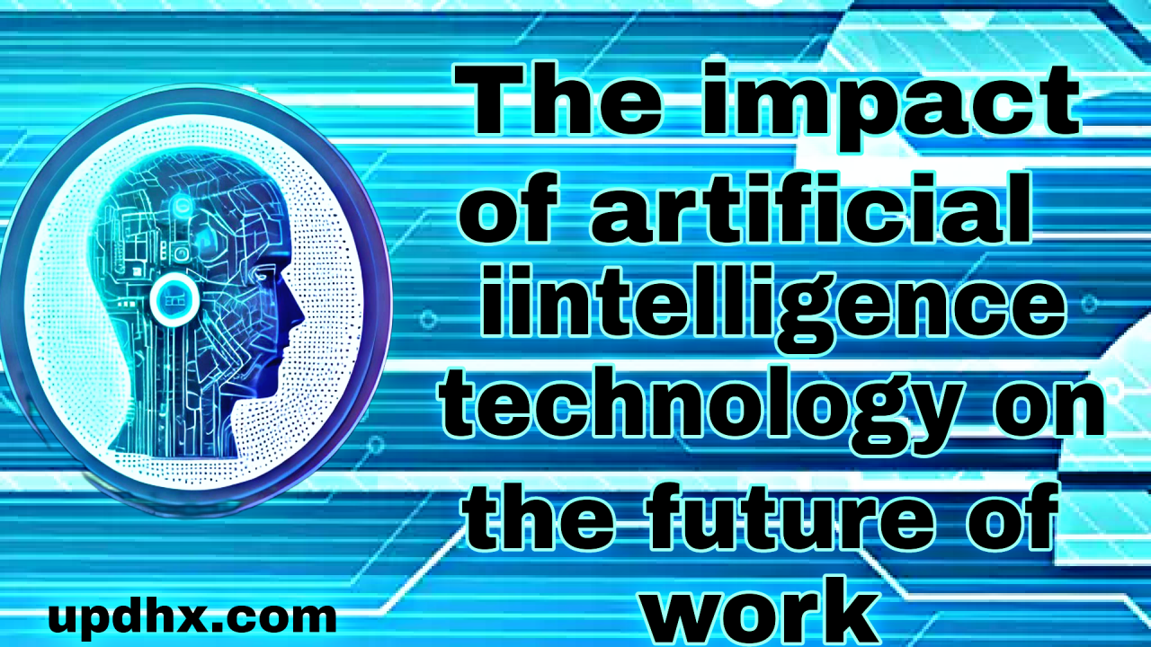 The impact of artificial intelligence technology on the future of work